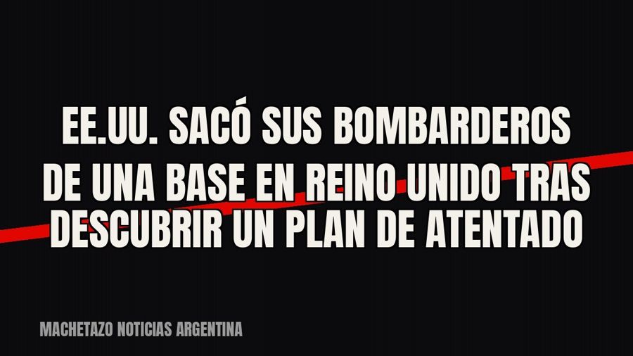 EE.UU. sacó sus bombarderos de una base en Reino Unido tras descubrir un plan de atentado