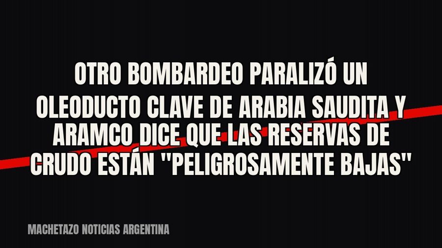 Otro bombardeo paralizó un oleoducto clave de Arabia Saudita y Aramco dice que las reservas de crudo están…
