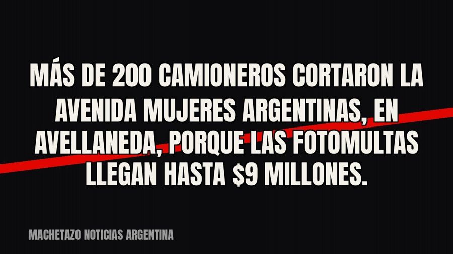 Más de 200 camioneros cortaron la avenida Mujeres Argentinas, en Avellaneda, porque las fotomultas llegan…
