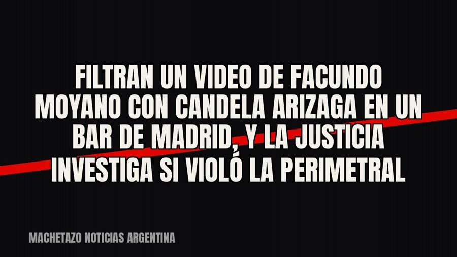 Filtran un video de Facundo Moyano con Candela Arizaga en un bar de Madrid, y la Justicia investiga si violó…