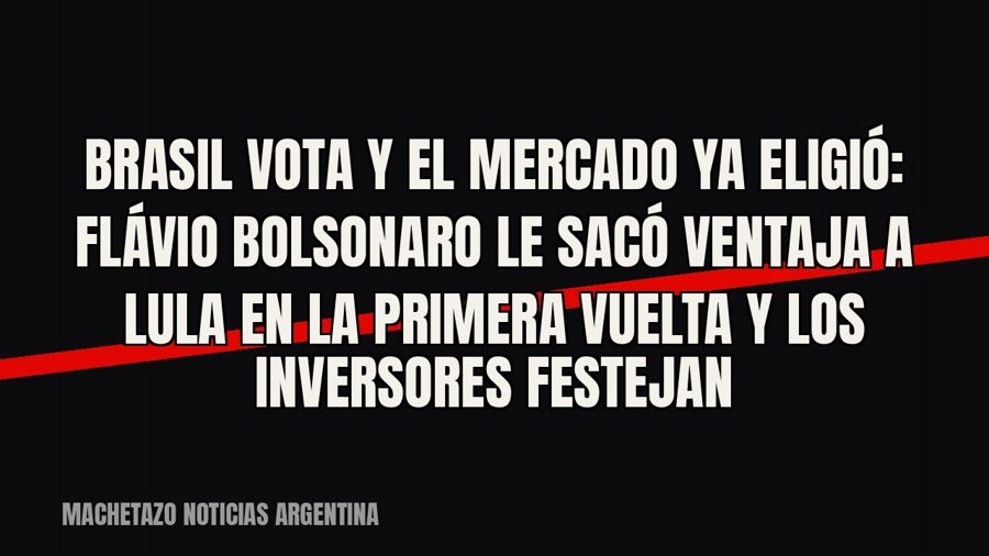 Brasil vota y el mercado ya eligió: Flávio Bolsonaro le sacó ventaja a Lula en la primera vuelta y los…