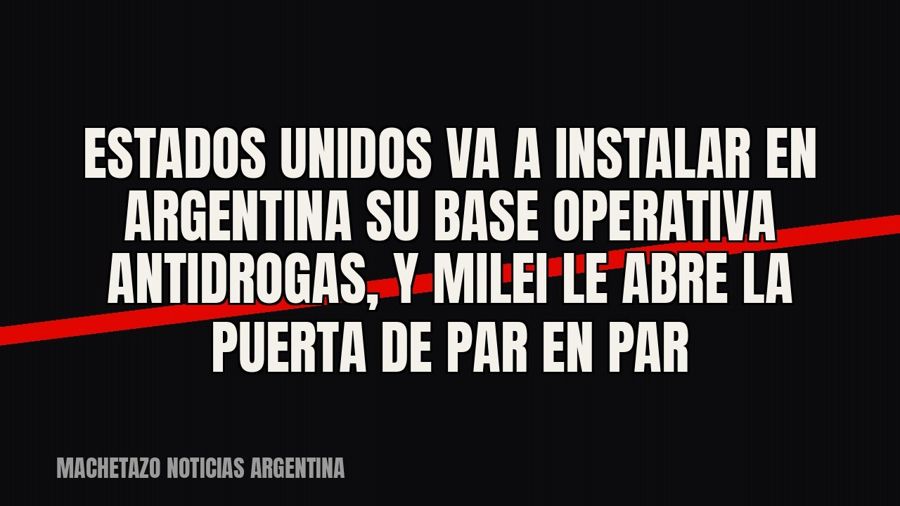 Estados Unidos va a instalar en Argentina su base operativa antidrogas, y Milei le abre la puerta de par en…