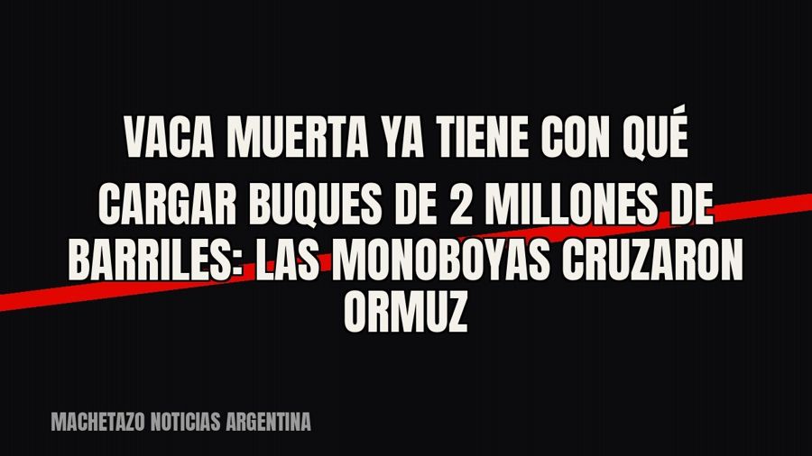 Vaca Muerta ya tiene con qué cargar buques de 2 millones de barriles: las monoboyas cruzaron Ormuz