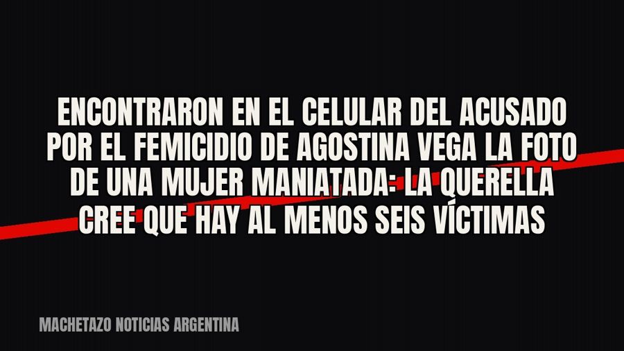 Encontraron en el celular del acusado por el femicidio de Agostina Vega la foto de una mujer maniatada: la…