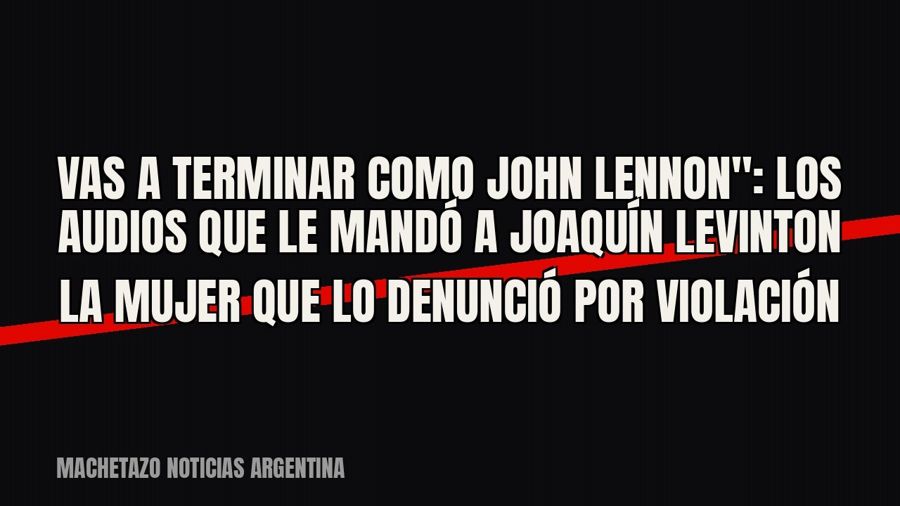 quot;Vas a terminar como John Lennon": los audios que le mandó a Joaquín Levinton la mujer que lo…