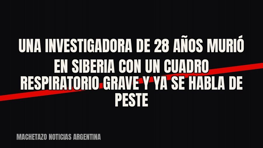 Una investigadora de 28 años murió en Siberia con un cuadro respiratorio grave y ya se habla de peste