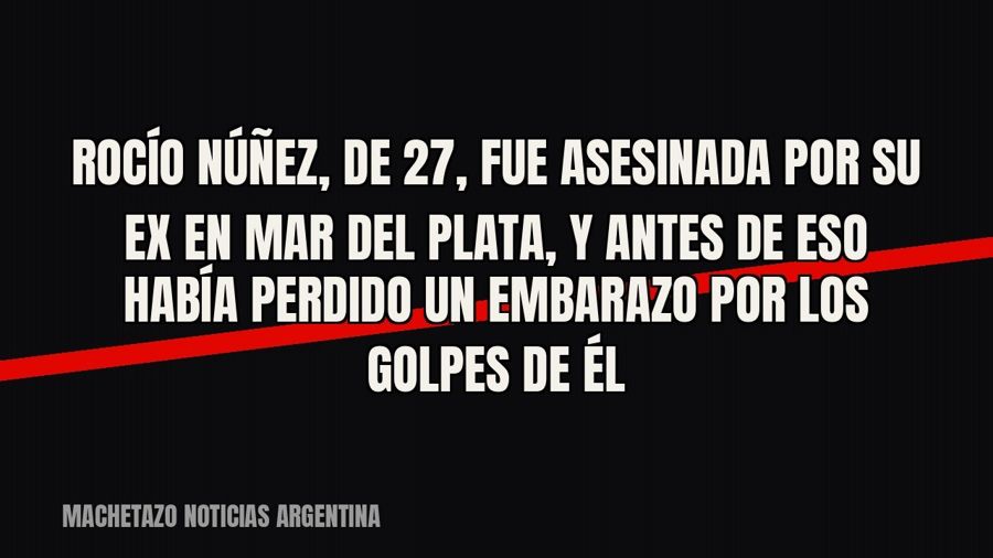 Rocío Núñez, de 27, fue asesinada por su ex en Mar del Plata, y antes de eso había perdido un embarazo por…