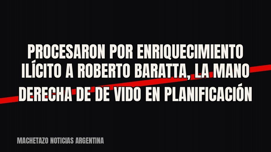 Procesaron por enriquecimiento ilícito a Roberto Baratta, la mano derecha de De Vido en Planificación