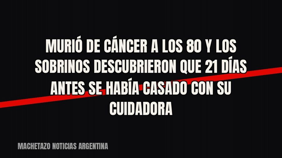 Murió de cáncer a los 80 y los sobrinos descubrieron que 21 días antes se había casado con su cuidadora