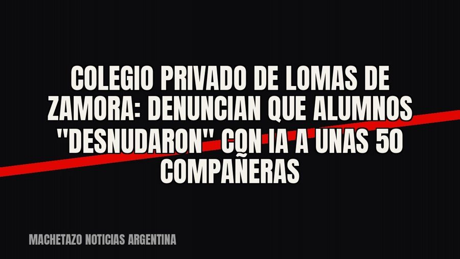 Colegio privado de Lomas de Zamora: denuncian que alumnos "desnudaron" con IA a unas 50 compañeras