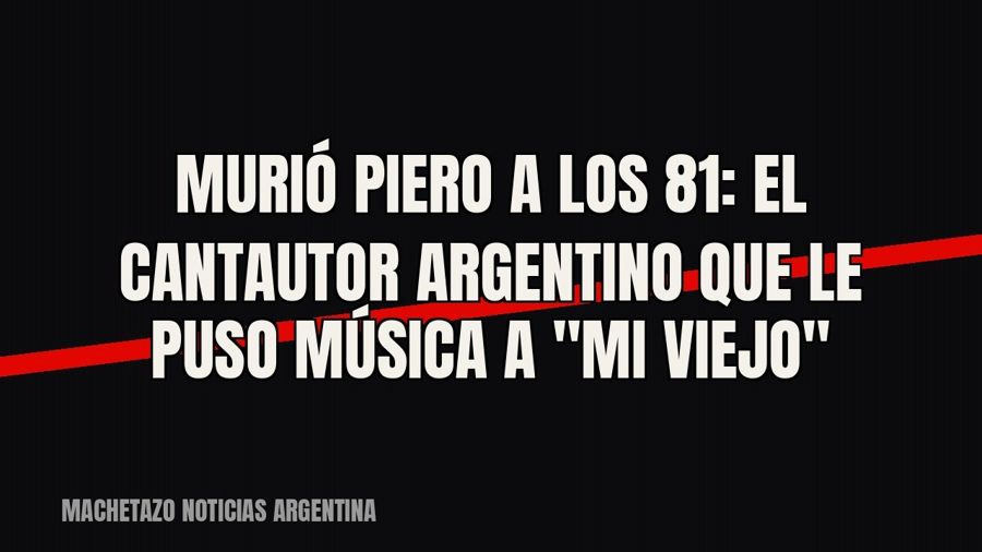 Murió Piero a los 81: el cantautor argentino que le puso música a "Mi Viejo"