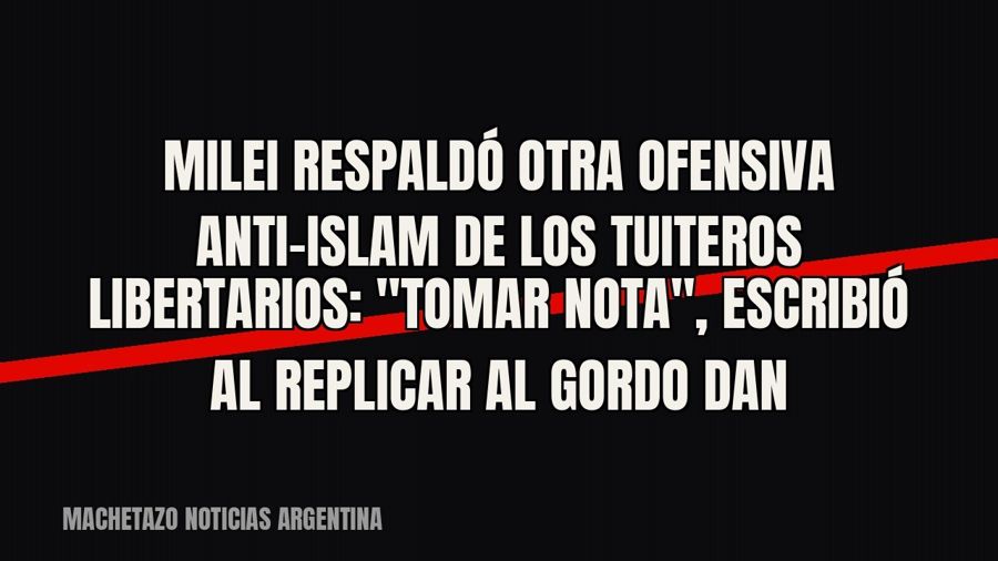 Milei respaldó otra ofensiva anti-Islam de los tuiteros libertarios: "Tomar nota", escribió al…