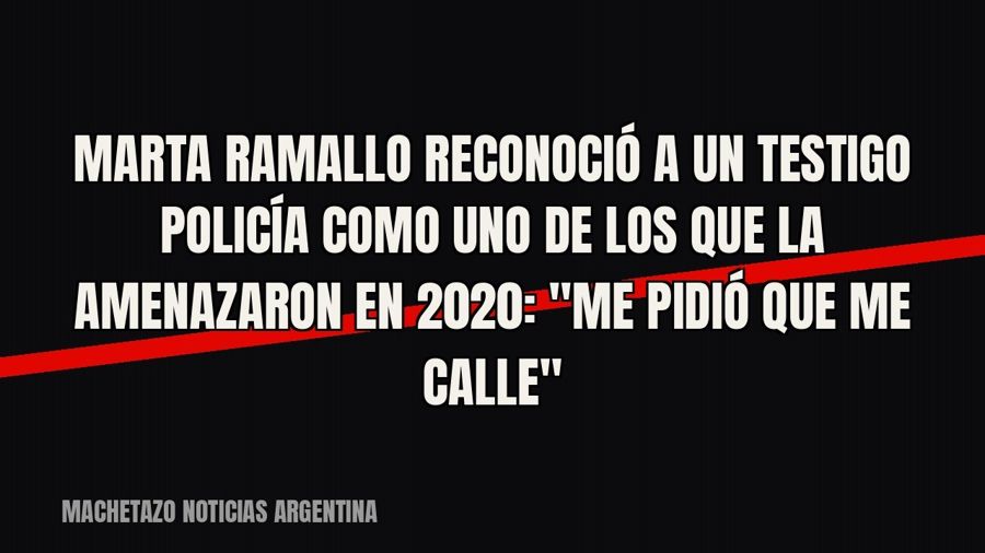 Marta Ramallo reconoció a un testigo policía como uno de los que la amenazaron en 2020: "Me pidió que me…