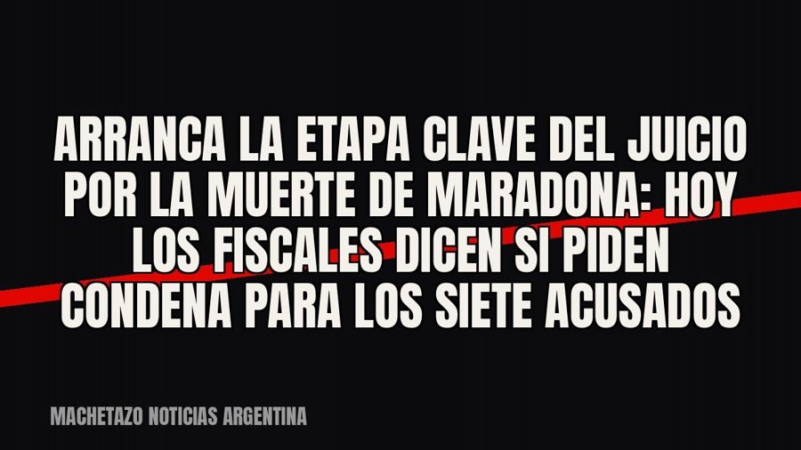 Arranca la etapa clave del juicio por la muerte de Maradona: hoy los fiscales dicen si piden condena para los…