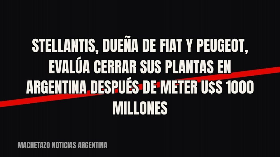 Stellantis, dueña de Fiat y Peugeot, evalúa cerrar sus plantas en Argentina después de meter u$s 1000 millones