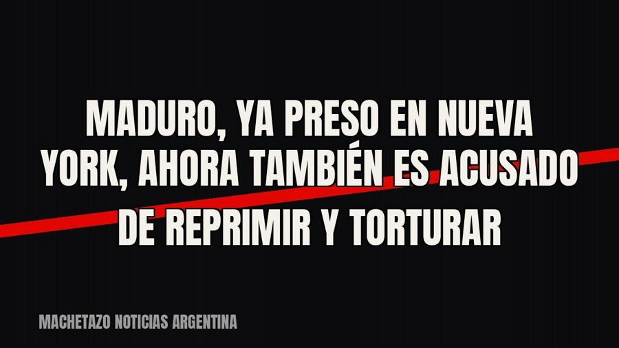Maduro, ya preso en Nueva York, ahora también es acusado de reprimir y torturar