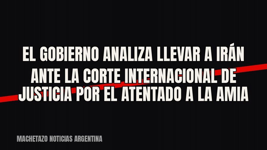 El Gobierno analiza llevar a Irán ante la Corte Internacional de Justicia por el atentado a la AMIA