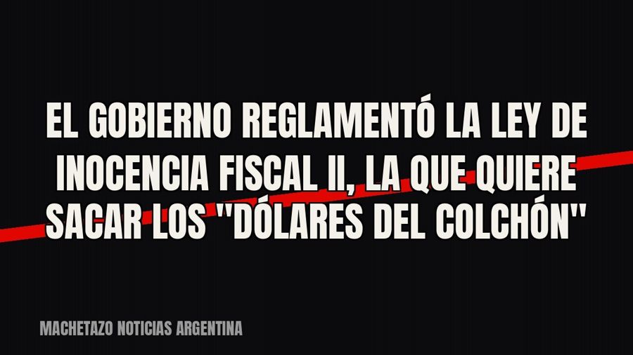 El Gobierno reglamentó la ley de Inocencia Fiscal II, la que quiere sacar los "dólares del colchón"