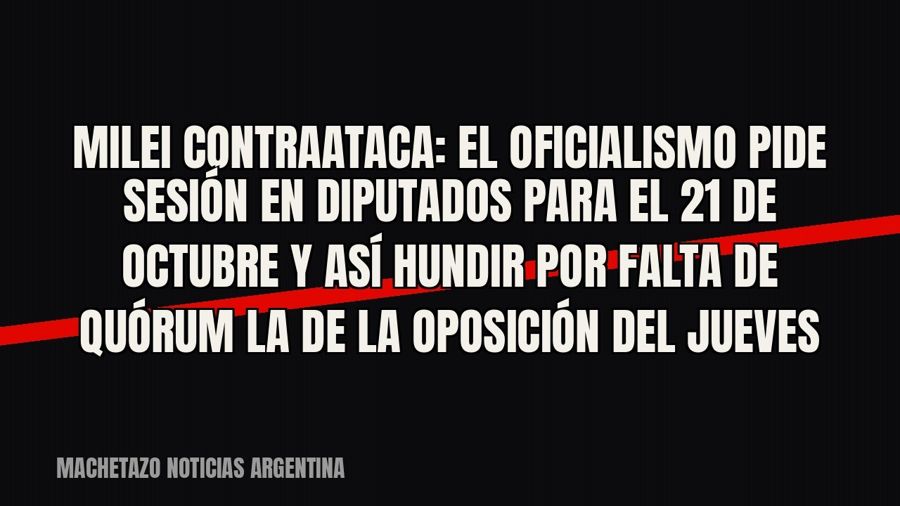 Milei contraataca: el oficialismo pide sesión en Diputados para el 21 de octubre y así hundir por falta de…