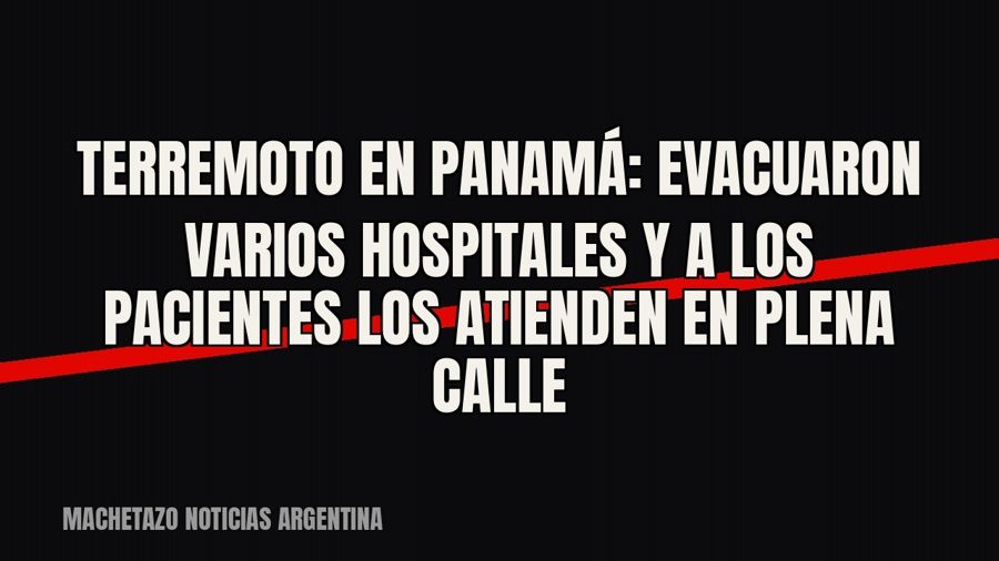 Terremoto en Panamá: evacuaron varios hospitales y a los pacientes los atienden en plena calle