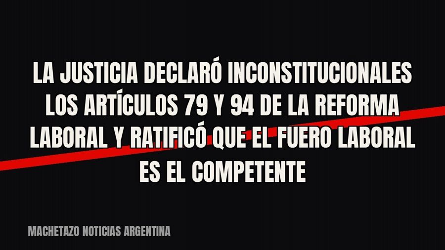 La Justicia declaró inconstitucionales los artículos 79 y 94 de la Reforma Laboral y ratificó que el fuero…