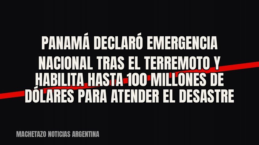 Panamá declaró emergencia nacional tras el terremoto y habilita hasta 100 millones de dólares para atender el…