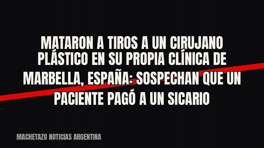 Mataron a tiros a un cirujano plástico en su propia clínica de Marbella, España: sospechan que un paciente…