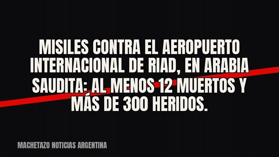 Misiles contra el aeropuerto internacional de Riad, en Arabia Saudita: al menos 12 muertos y más de 300…