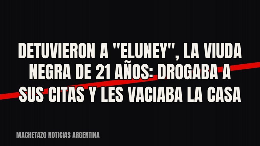 Detuvieron a "Eluney", la viuda negra de 21 años: drogaba a sus citas y les vaciaba la casa