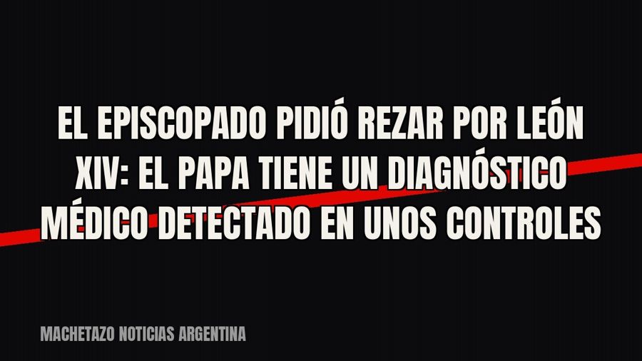 El Episcopado pidió rezar por León XIV: el Papa tiene un diagnóstico médico detectado en unos controles