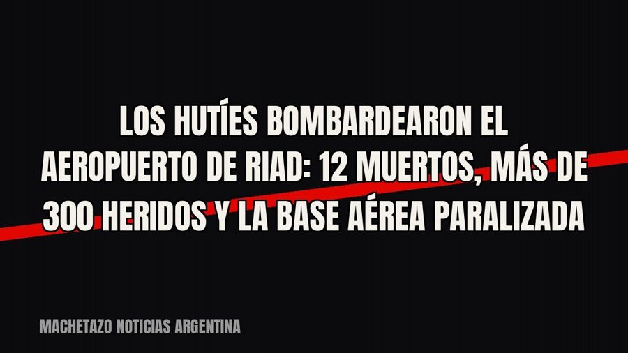 Los hutíes bombardearon el aeropuerto de Riad: 12 muertos, más de 300 heridos y la base aérea paralizada
