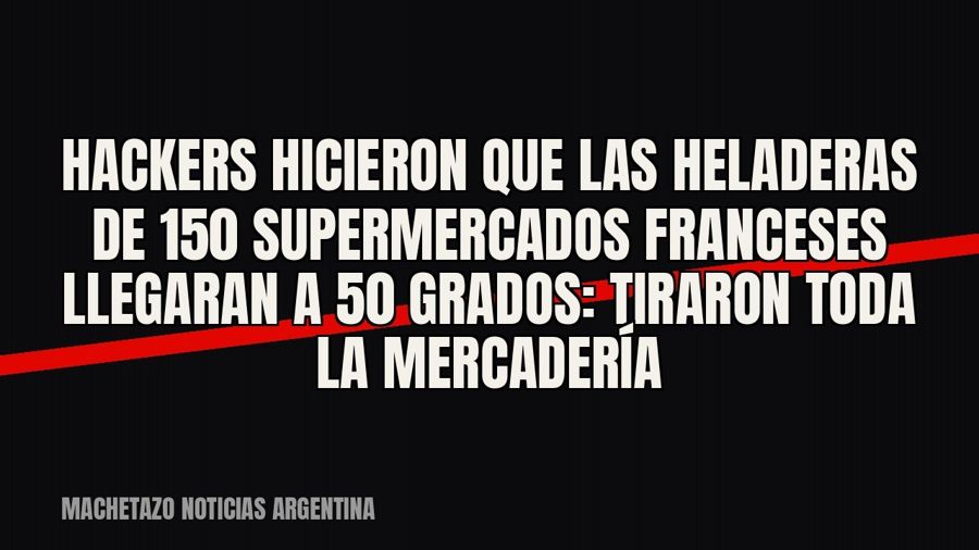 Hackers hicieron que las heladeras de 150 supermercados franceses llegaran a 50 grados: tiraron toda la…