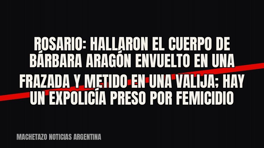 Rosario: hallaron el cuerpo de Bárbara Aragón envuelto en una frazada y metido en una valija; hay un…