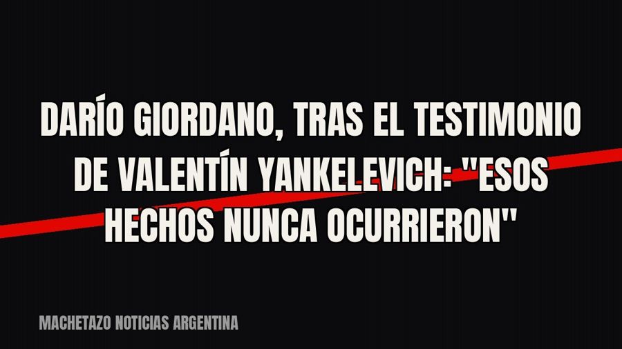 Darío Giordano, tras el testimonio de Valentín Yankelevich: "Esos hechos nunca ocurrieron"