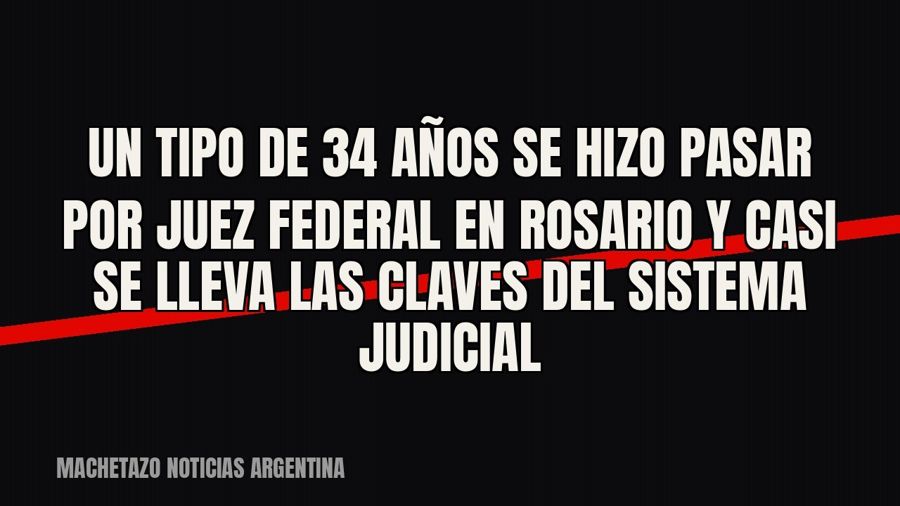 Un tipo de 34 años se hizo pasar por juez federal en Rosario y casi se lleva las claves del sistema judicial