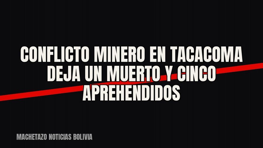 Conflicto minero en Tacacoma deja un muerto y cinco aprehendidos