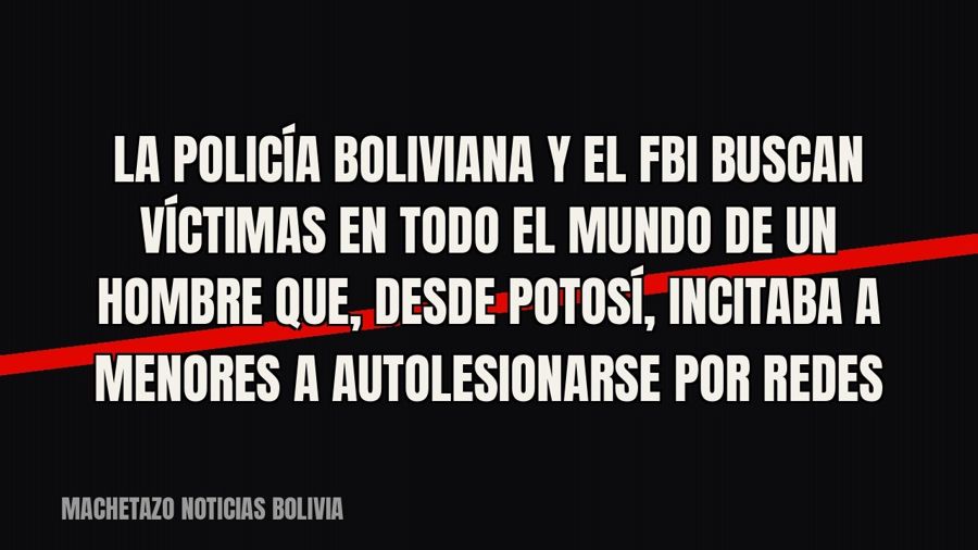 La Policía boliviana y el FBI buscan víctimas en todo el mundo de un hombre que, desde Potosí, incitaba a…