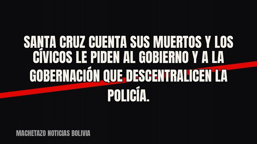 Santa Cruz cuenta sus muertos y los cívicos le piden al Gobierno y a la Gobernación que descentralicen la…