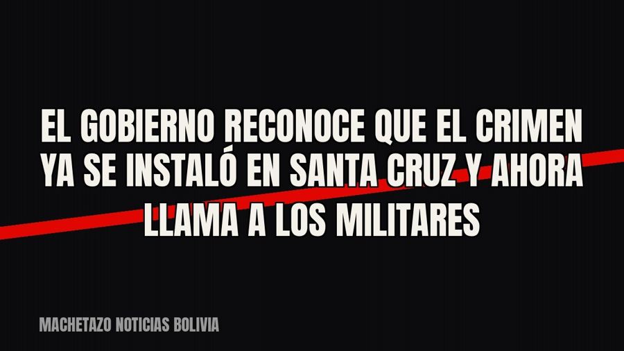 El Gobierno reconoce que el crimen ya se instaló en Santa Cruz y ahora llama a los militares