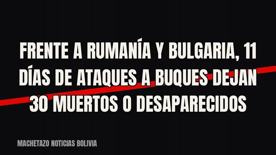 Frente a Rumanía y Bulgaria, 11 días de ataques a buques dejan 30 muertos o desaparecidos