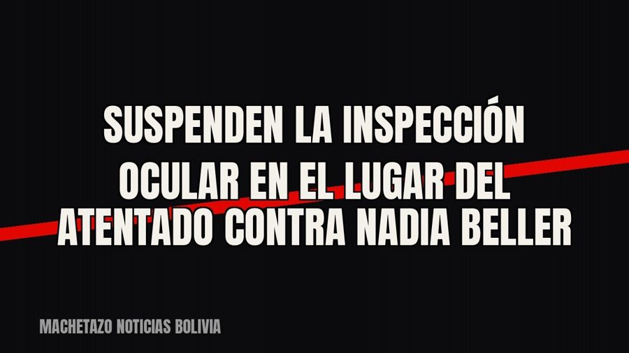 Suspenden la inspección ocular en el lugar del atentado contra Nadia Beller