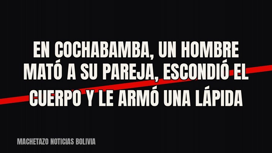 En Cochabamba, un hombre mató a su pareja, escondió el cuerpo y le armó una lápida