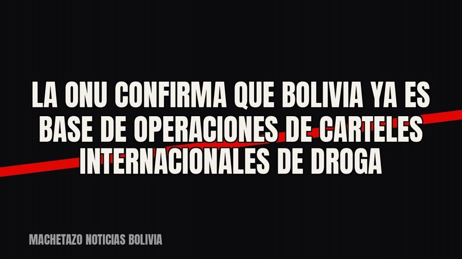 La ONU confirma que Bolivia ya es base de operaciones de carteles internacionales de droga