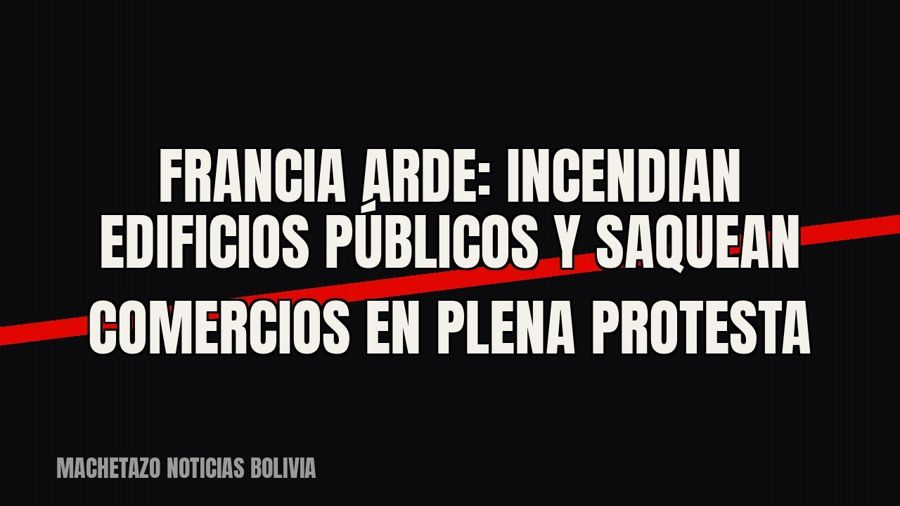 Francia arde: incendian edificios públicos y saquean comercios en plena protesta