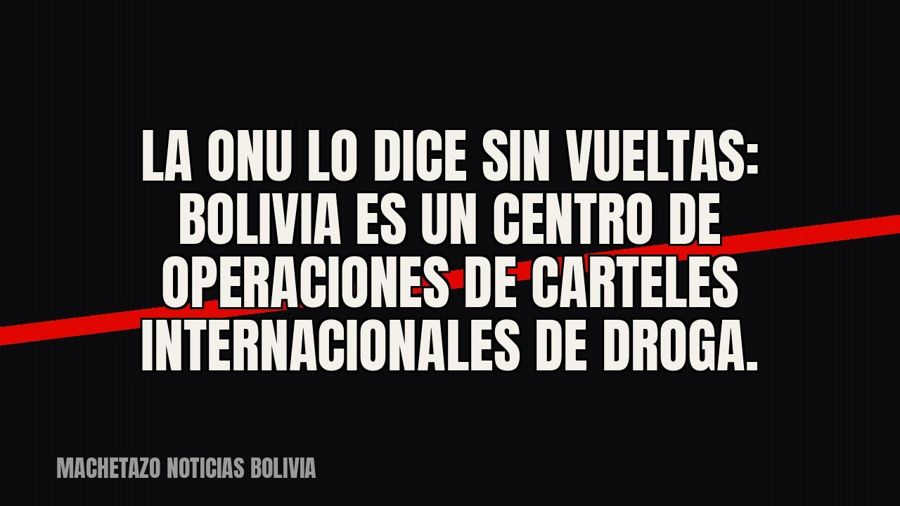 La ONU lo dice sin vueltas: Bolivia es un centro de operaciones de carteles internacionales de droga.