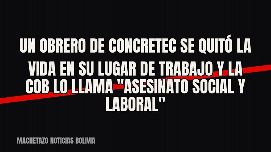 Un obrero de CONCRETEC se quitó la vida en su lugar de trabajo y la COB lo llama "asesinato social y…