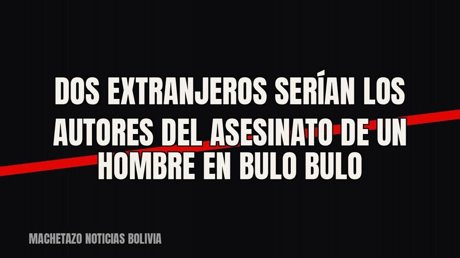 Dos extranjeros serían los autores del asesinato de un hombre en Bulo Bulo