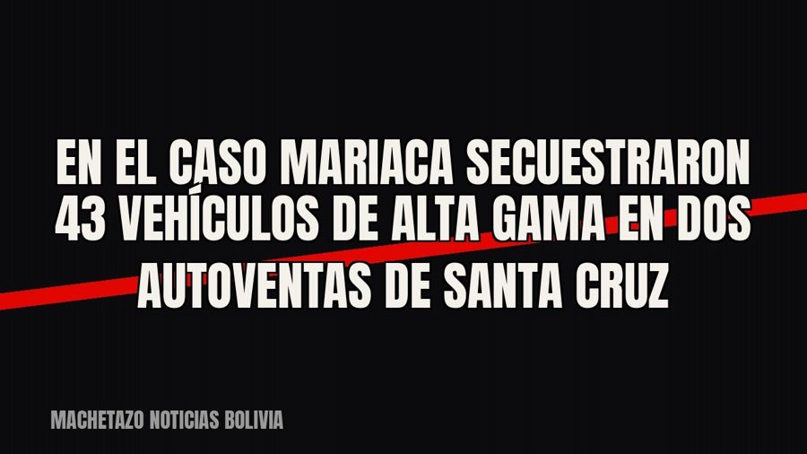 En el caso Mariaca secuestraron 43 vehículos de alta gama en dos autoventas de Santa Cruz