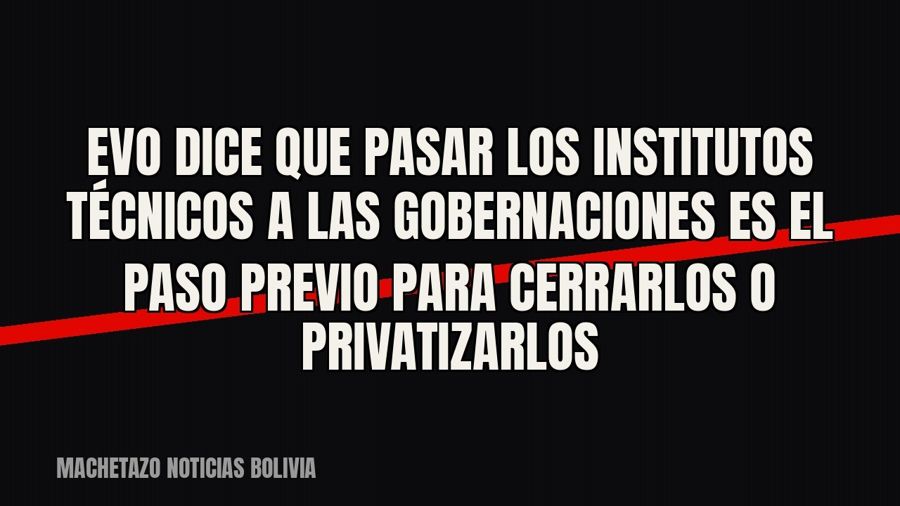 Evo dice que pasar los institutos técnicos a las gobernaciones es el paso previo para cerrarlos o…