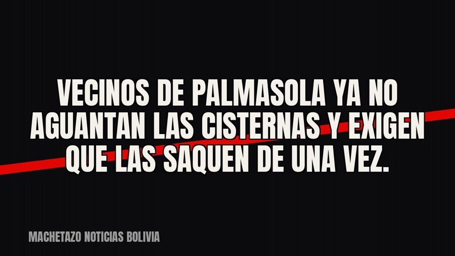 Vecinos de Palmasola ya no aguantan las cisternas y exigen que las saquen de una vez.